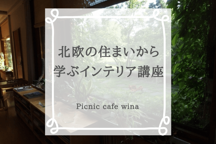 北欧の住まいから学ぶインテリア講座～Picnic cafe wina